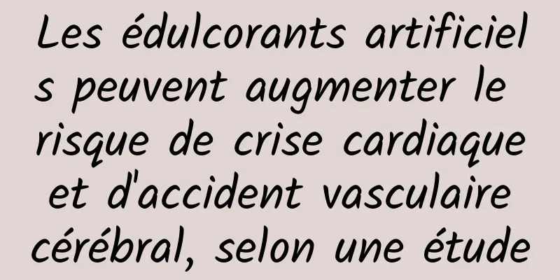 Les édulcorants artificiels peuvent augmenter le risque de crise cardiaque et d'accident vasculaire cérébral, selon une étude