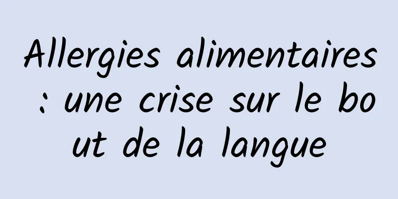 Allergies alimentaires : une crise sur le bout de la langue