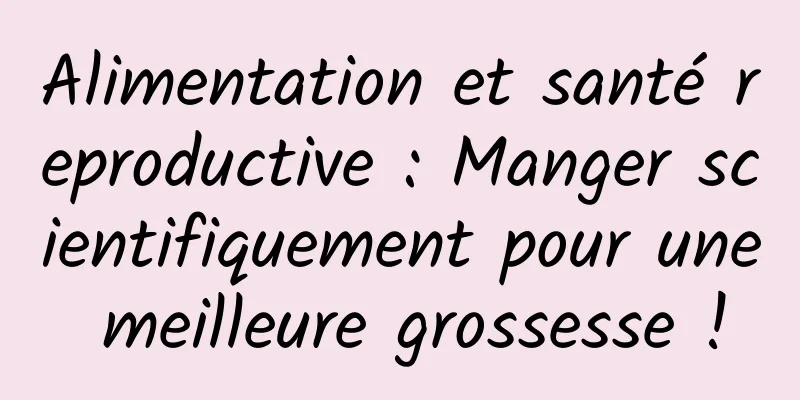 Alimentation et santé reproductive : Manger scientifiquement pour une meilleure grossesse !