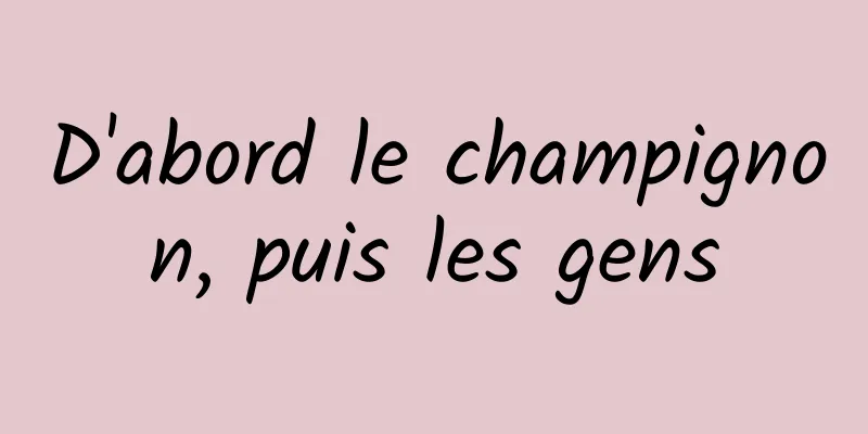 D'abord le champignon, puis les gens