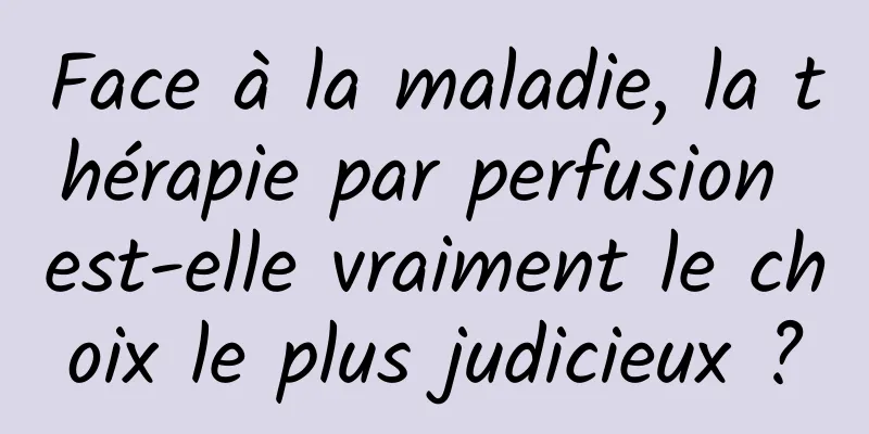 Face à la maladie, la thérapie par perfusion est-elle vraiment le choix le plus judicieux ?