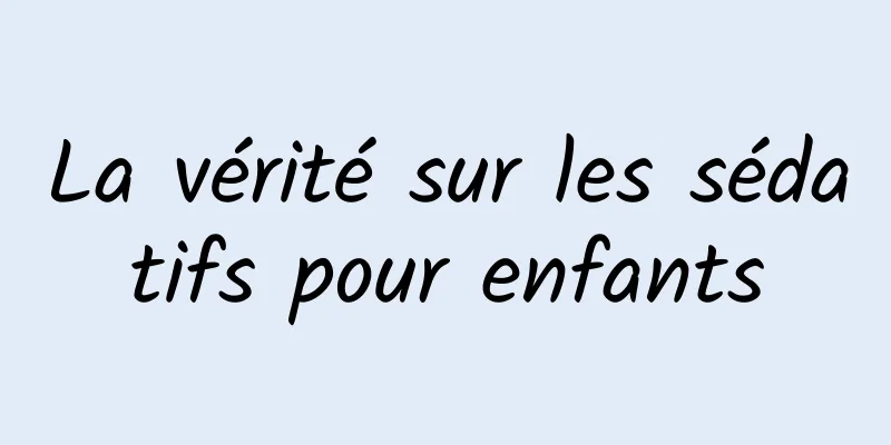 La vérité sur les sédatifs pour enfants