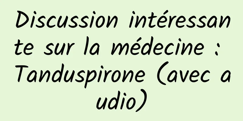 Discussion intéressante sur la médecine : Tanduspirone (avec audio)