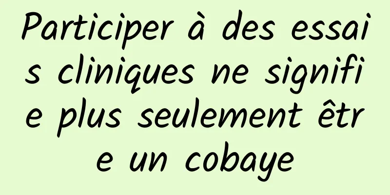 Participer à des essais cliniques ne signifie plus seulement être un cobaye