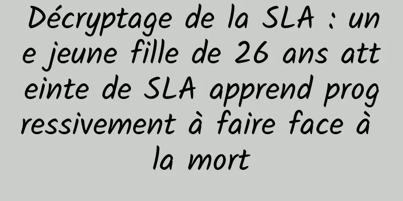 Décryptage de la SLA : une jeune fille de 26 ans atteinte de SLA apprend progressivement à faire face à la mort