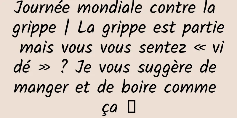 Journée mondiale contre la grippe | La grippe est partie mais vous vous sentez « vidé » ? Je vous suggère de manger et de boire comme ça →