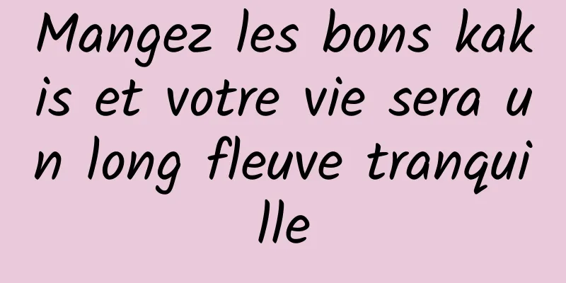 Mangez les bons kakis et votre vie sera un long fleuve tranquille