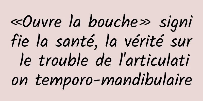 «Ouvre la bouche» signifie la santé, la vérité sur le trouble de l'articulation temporo-mandibulaire