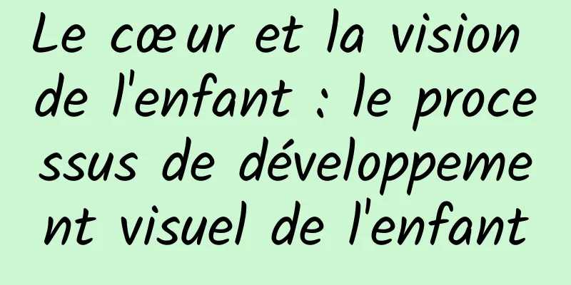 Le cœur et la vision de l'enfant : le processus de développement visuel de l'enfant