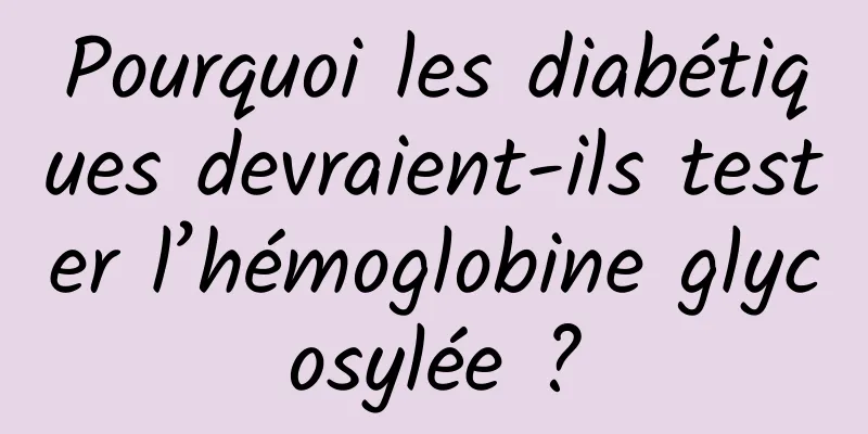 Pourquoi les diabétiques devraient-ils tester l’hémoglobine glycosylée ?