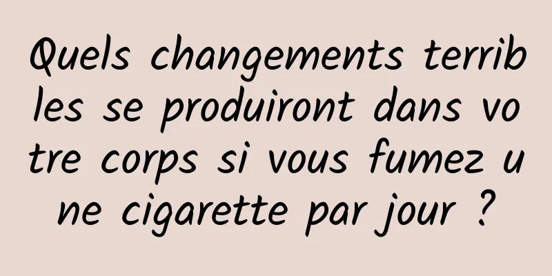 Quels changements terribles se produiront dans votre corps si vous fumez une cigarette par jour ?