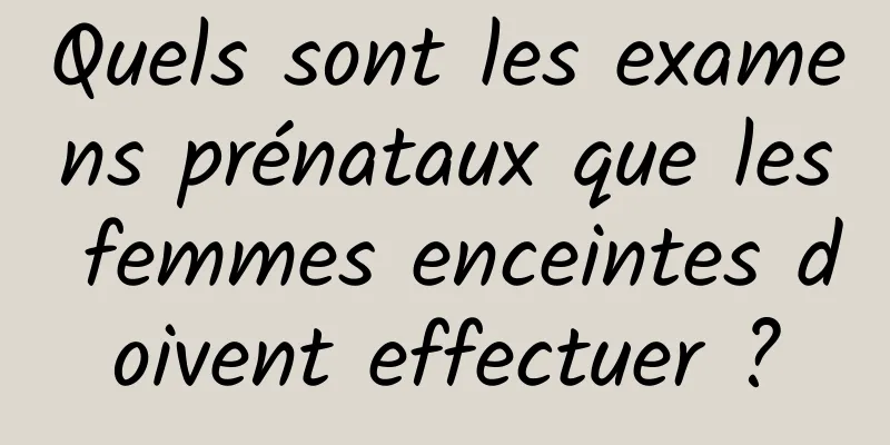 Quels sont les examens prénataux que les femmes enceintes doivent effectuer ?
