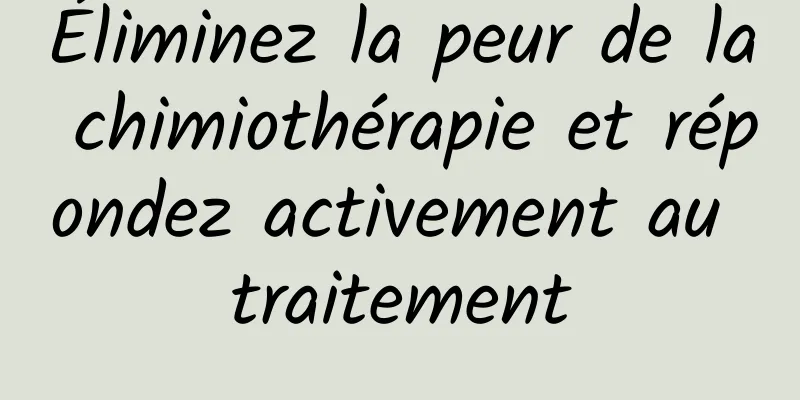 Éliminez la peur de la chimiothérapie et répondez activement au traitement