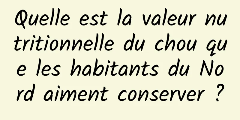 Quelle est la valeur nutritionnelle du chou que les habitants du Nord aiment conserver ?