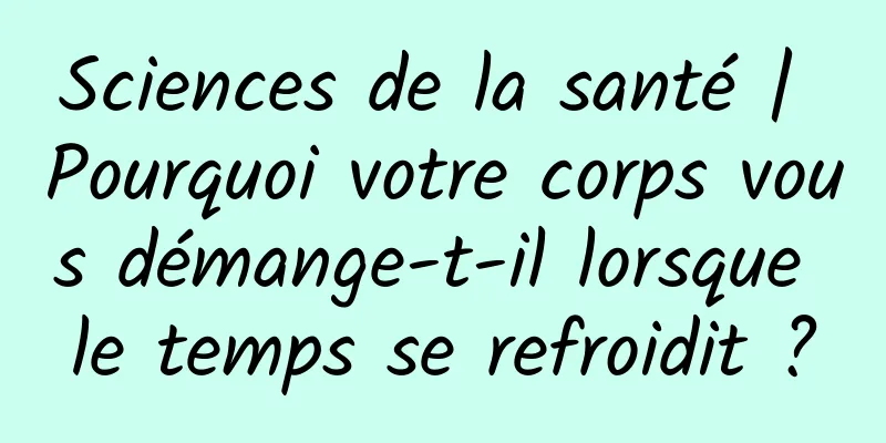 Sciences de la santé | Pourquoi votre corps vous démange-t-il lorsque le temps se refroidit ?