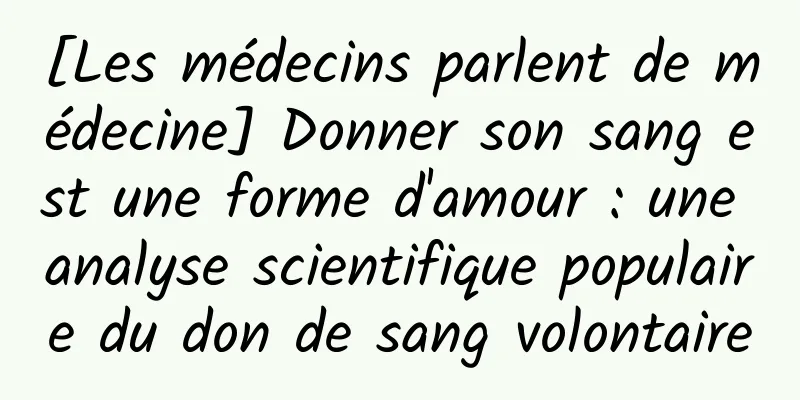 [Les médecins parlent de médecine] Donner son sang est une forme d'amour : une analyse scientifique populaire du don de sang volontaire