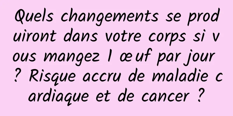 Quels changements se produiront dans votre corps si vous mangez 1 œuf par jour ? Risque accru de maladie cardiaque et de cancer ?