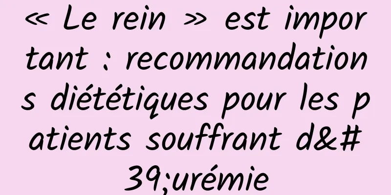 « Le rein » est important : recommandations diététiques pour les patients souffrant d'urémie
