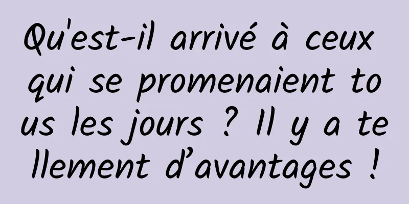 Qu'est-il arrivé à ceux qui se promenaient tous les jours ? Il y a tellement d’avantages !