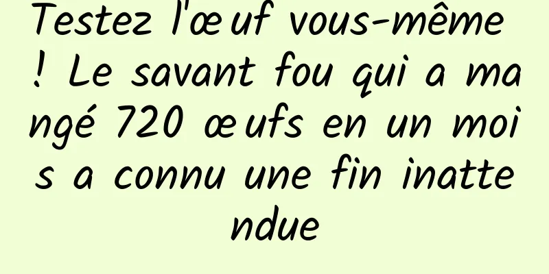 Testez l'œuf vous-même ! Le savant fou qui a mangé 720 œufs en un mois a connu une fin inattendue