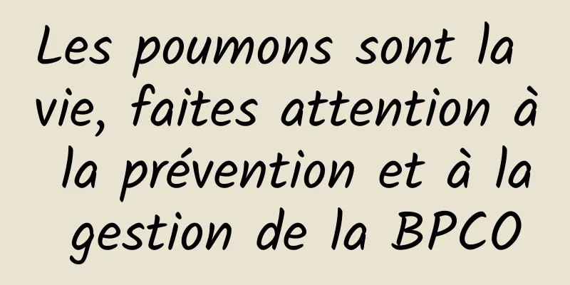 Les poumons sont la vie, faites attention à la prévention et à la gestion de la BPCO
