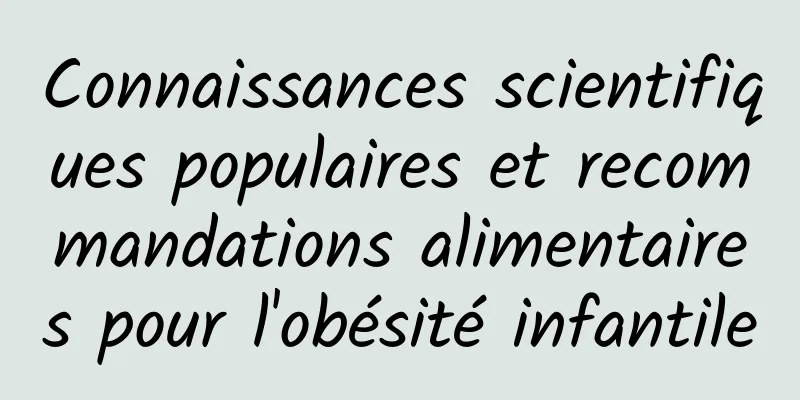 Connaissances scientifiques populaires et recommandations alimentaires pour l'obésité infantile