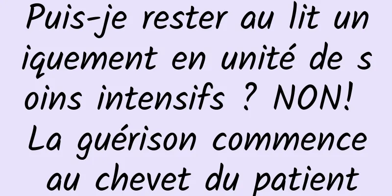 Puis-je rester au lit uniquement en unité de soins intensifs ? NON! La guérison commence au chevet du patient
