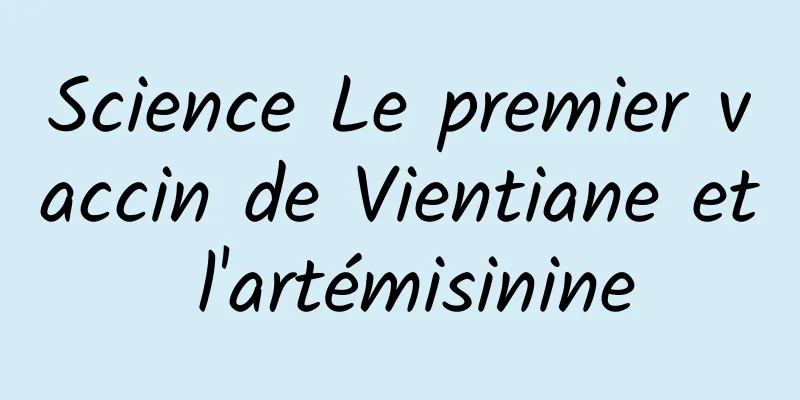 Science Le premier vaccin de Vientiane et l'artémisinine