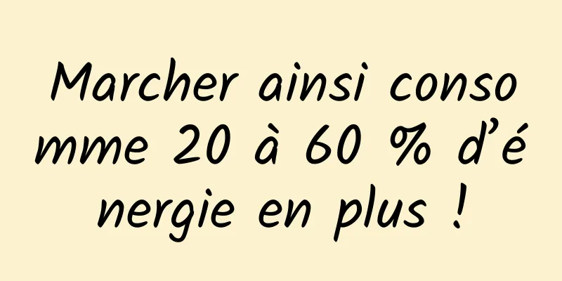 Marcher ainsi consomme 20 à 60 % d’énergie en plus !