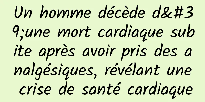 Un homme décède d'une mort cardiaque subite après avoir pris des analgésiques, révélant une crise de santé cardiaque