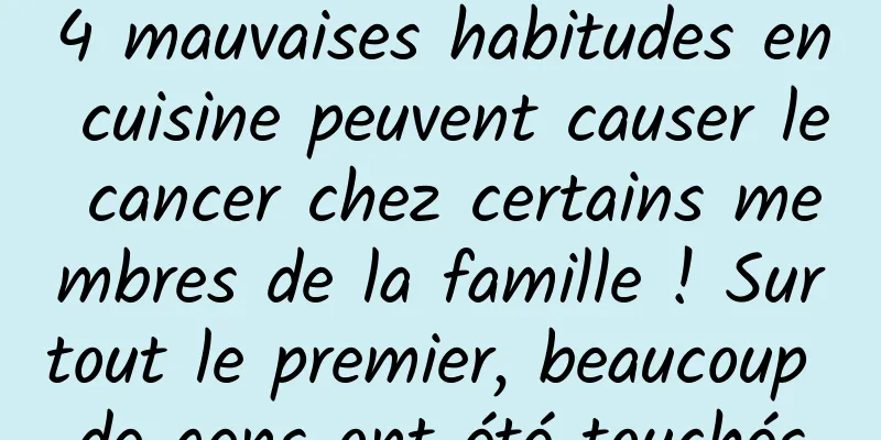 4 mauvaises habitudes en cuisine peuvent causer le cancer chez certains membres de la famille ! Surtout le premier, beaucoup de gens ont été touchés