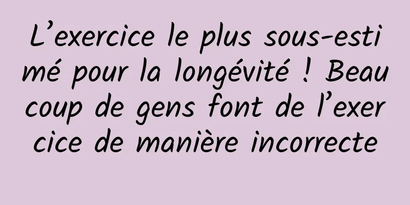 L’exercice le plus sous-estimé pour la longévité ! Beaucoup de gens font de l’exercice de manière incorrecte
