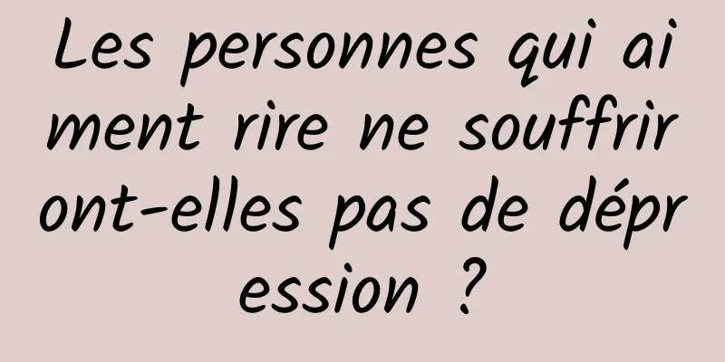 Les personnes qui aiment rire ne souffriront-elles pas de dépression ?
