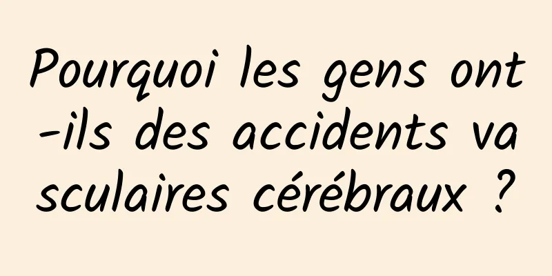Pourquoi les gens ont-ils des accidents vasculaires cérébraux ?
