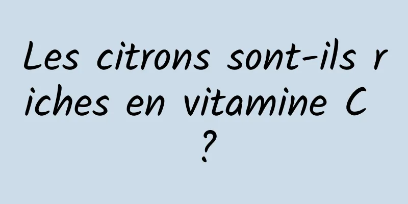 Les citrons sont-ils riches en vitamine C ?