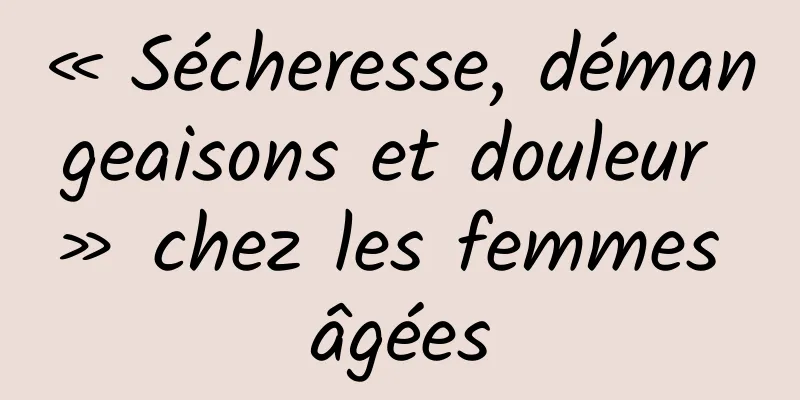 « Sécheresse, démangeaisons et douleur » chez les femmes âgées