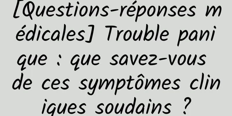 [Questions-réponses médicales] Trouble panique : que savez-vous de ces symptômes cliniques soudains ?