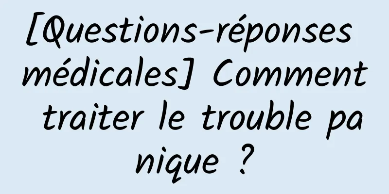 [Questions-réponses médicales] Comment traiter le trouble panique ?