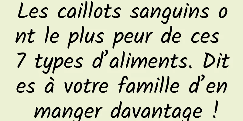 Les caillots sanguins ont le plus peur de ces 7 types d’aliments. Dites à votre famille d’en manger davantage !