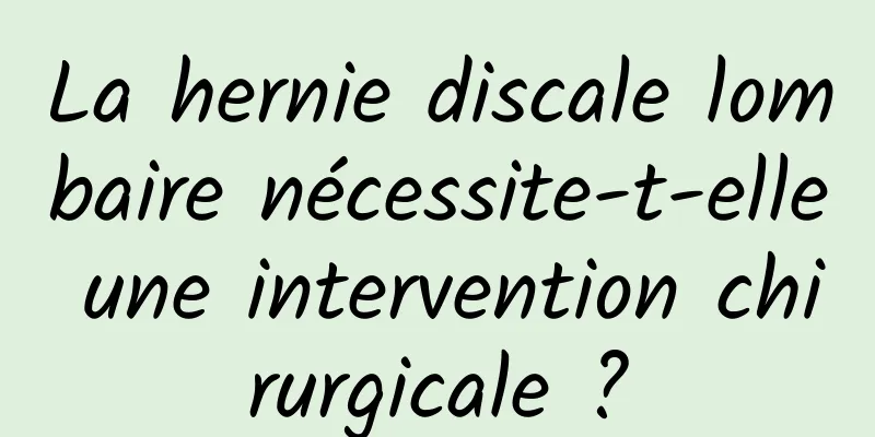 La hernie discale lombaire nécessite-t-elle une intervention chirurgicale ?