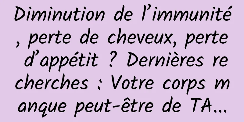 Diminution de l’immunité, perte de cheveux, perte d’appétit ? Dernières recherches : Votre corps manque peut-être de TA...
