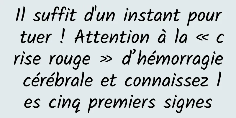 Il suffit d'un instant pour tuer ! Attention à la « crise rouge » d’hémorragie cérébrale et connaissez les cinq premiers signes