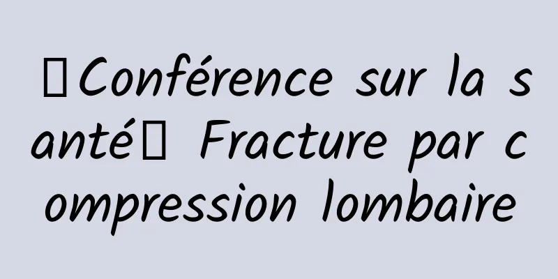 【Conférence sur la santé】 Fracture par compression lombaire