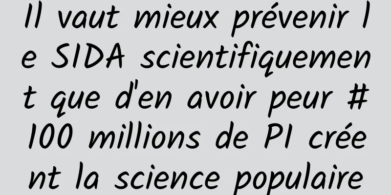 Il vaut mieux prévenir le SIDA scientifiquement que d'en avoir peur #100 millions de PI créent la science populaire