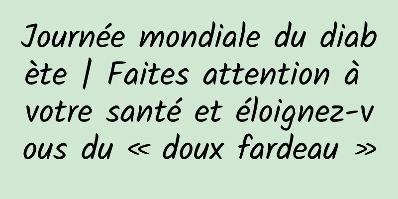 Journée mondiale du diabète | Faites attention à votre santé et éloignez-vous du « doux fardeau »