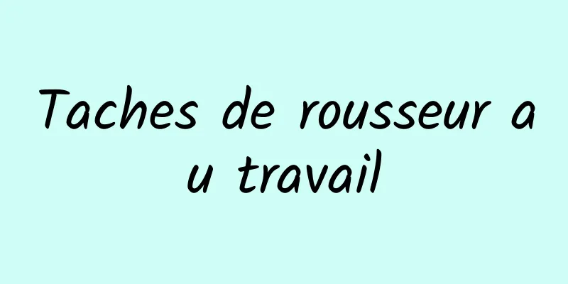 Taches de rousseur au travail