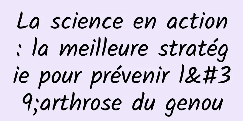 La science en action : la meilleure stratégie pour prévenir l'arthrose du genou