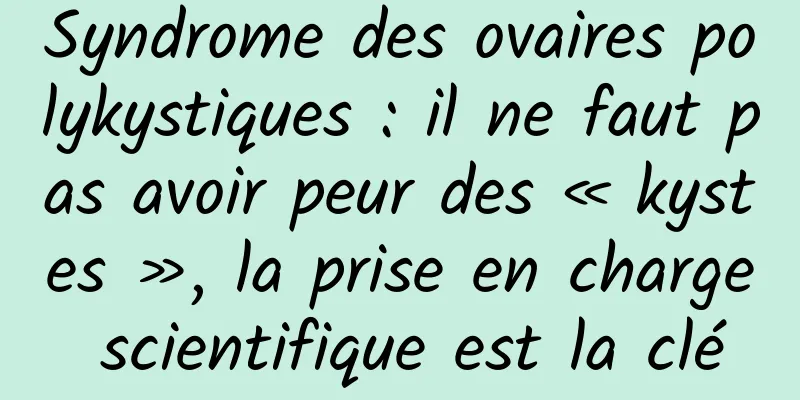 Syndrome des ovaires polykystiques : il ne faut pas avoir peur des « kystes », la prise en charge scientifique est la clé