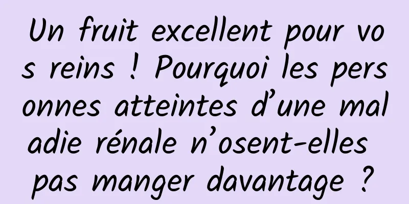 Un fruit excellent pour vos reins ! Pourquoi les personnes atteintes d’une maladie rénale n’osent-elles pas manger davantage ?