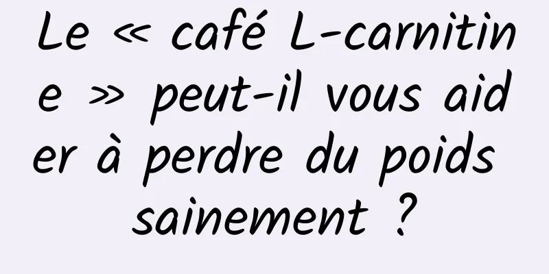 Le « café L-carnitine » peut-il vous aider à perdre du poids sainement ?